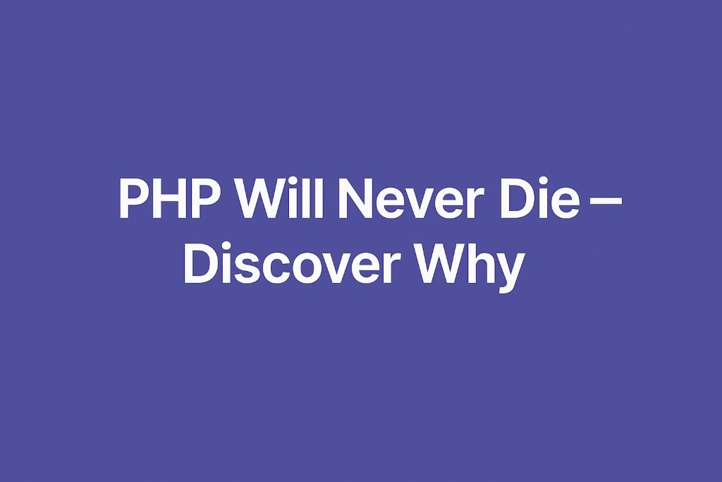 PHP Will Never Die — Discover Why